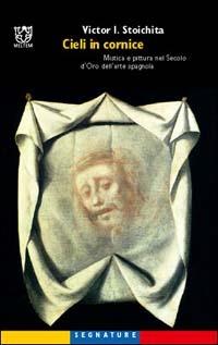 Cieli in cornice. Mistica e pittura nel Secolo d'Oro dell'arte spagnola - Victor I. Stoichita - Libro Booklet Milano 2002, Segnature | Libraccio.it