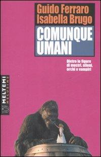 Comunque umani. Storie di mostri, alieni, orchi e vampiri: un'analisi semioantropologica - Guido Ferraro, Isabella Brugo - Libro Booklet Milano 2008, Le melusine | Libraccio.it