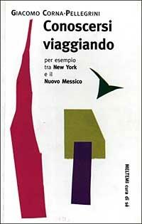 Conoscersi viaggiando. Per esempio tra New York e il Nuovo Messico - Giacomo Corna Pellegrini - Libro Booklet Milano 1999, Cura di sé | Libraccio.it