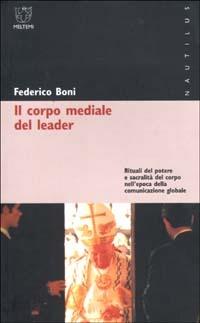 Il corpo mediale del leader. Rituali del potere e sacralità del corpo nell'epoca della comunicazione globale - Federico Boni - Libro Booklet Milano 2002, Nautilus | Libraccio.it
