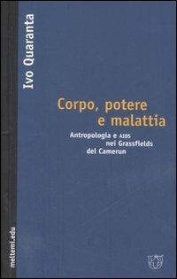 Corpo, potere e malattia. Antropologia e Aids nei Grassfields del Camerun - Ivo Quaranta - Libro Booklet Milano 2006, Meltemi.edu | Libraccio.it