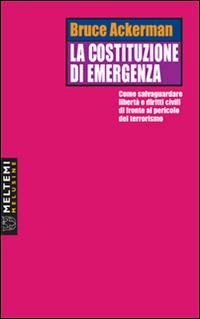 La costituzione di emergenza. Come salvaguardare libertà e diritti civili di fronte al pericolo del terrorismo - Bruce Ackerman - Libro Booklet Milano 2005, Le melusine | Libraccio.it