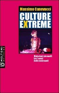Culture extreme. Mutazioni giovanili nei corpi delle metropoli - Massimo Canevacci - Libro Booklet Milano 2003, Le melusine | Libraccio.it