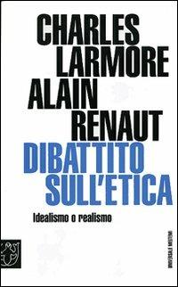 Dibattito sull'etica. Idealismo o realismo - Charles E. Larmore, Alain Renaut - Libro Booklet Milano 2007, Universale Meltemi | Libraccio.it