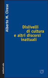 Dislivelli di cultura e altri discorsi inattuali - Alberto Mario Cirese - Libro Booklet Milano 1997, Gli argonauti | Libraccio.it