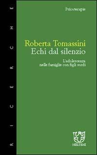 Echi dal silenzio. L'adolescenza nelle famiglie con figli sordi - Roberta Tomassini - Libro Booklet Milano 1999, Meltemi ricerche. Psicoterapie | Libraccio.it