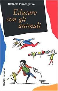 Educare con gli animali - Raffaele Mantegazza - Libro Booklet Milano 2002, Cura di sé | Libraccio.it