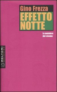 Effetto notte. Le metafore del cinema - Gino Frezza - Libro Booklet Milano 2006, Le melusine | Libraccio.it