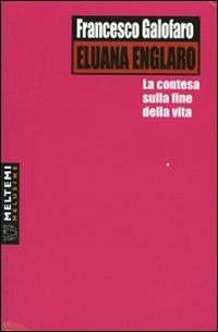 Eluana Englaro. La contesa sulla fine della vita - Francesco Galofaro - Libro Booklet Milano 2009, Le melusine | Libraccio.it