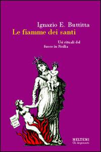 Le fiamme dei santi. Usi rituali del fuoco in Sicilia - Ignazio Buttitta - Libro Booklet Milano 1999, Gli argonauti | Libraccio.it