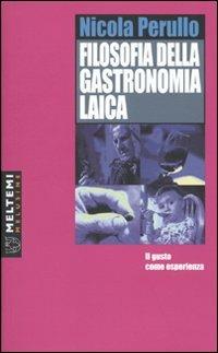 Filosofia della gastronomia laica. Il gusto come esperienza - Nicola Perullo - Libro Booklet Milano 2010, Le melusine | Libraccio.it