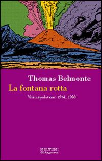 La fontana rotta. Vite napoletane: 1974, 1983 - Thomas Belmonte - Libro Booklet Milano 1997, Gli argonauti | Libraccio.it