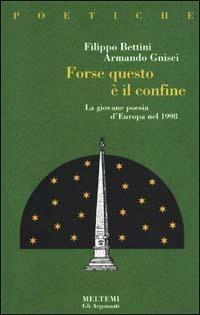 Forse, questo è il confine. La giovane poesia d'Europa nel 1998 - Armando Gnisci, Filippo Bettini - Libro Booklet Milano 1999, Meltemi ricerche. Poetiche | Libraccio.it