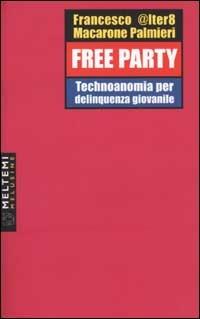 Free party. Technoanomia per delinquenza giovanile - Francesco Macarone Palmieri - Libro Booklet Milano 2002, Le melusine | Libraccio.it