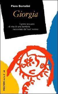 Giorgia. I primi tre anni di vita di una bambina raccontati da suo nonno - Piero Bertolini - Libro Booklet Milano 2001, Cura di sé | Libraccio.it
