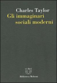 Gli immaginari sociali moderni - Charles Taylor - Libro Booklet Milano 2005, Biblioteca | Libraccio.it