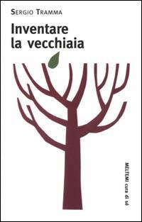 Inventare la vecchiaia - Sergio Tramma - Libro Booklet Milano 2000, Cura di sé | Libraccio.it