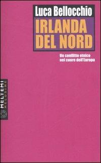 Irlanda del Nord. Un conflitto etnico nel cuore dell'Europa - Luca Bellocchio - Libro Booklet Milano 2006, Le melusine | Libraccio.it