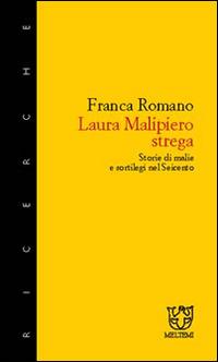 Laura Malipiero, strega. Storie di malie e sortilegi nel '600 - Franca Romano - Libro Booklet Milano 2003, Meltemi ricerche | Libraccio.it