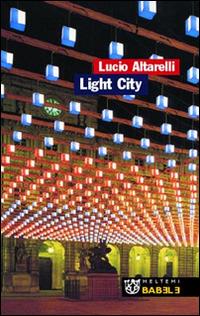 Light City. La città in allestimento - Lucio Altarelli - Libro Booklet Milano 2006, Babele | Libraccio.it