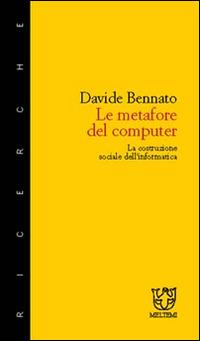 Le metafore del computer. La costruzione sociale dell'informatica - Davide Bennato - Libro Booklet Milano 2003, Meltemi ricerche | Libraccio.it