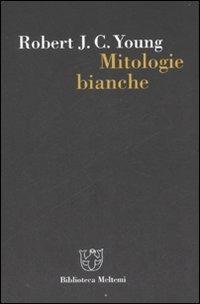 Mitologie bianche. La scrittura della storia e l'Occidente - Robert J. Young - Libro Booklet Milano 2007, Biblioteca | Libraccio.it