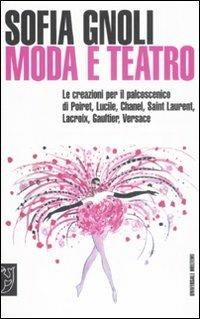 Moda e teatro. Le creazioni per il palcoscenico di Poiret, Lucile, Chanel, Saint Laurent, Lacroix, Gaultier, Versace - Sofia Gnoli - Libro Booklet Milano 2008, Universale Meltemi | Libraccio.it