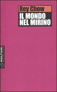 Il mondo nel mirino - Rey Chow - Libro Booklet Milano 2007, Le melusine | Libraccio.it