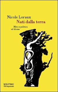 Nati dalla terra. Mito e politica ad Atene - Nicole Loraux - Libro Booklet Milano 1998, Gli argonauti | Libraccio.it