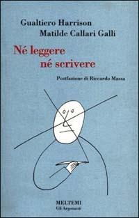 Né leggere, né scrivere - Matilde Callari Galli, Gualtiero Harrison - Libro Booklet Milano 1997, Gli argonauti | Libraccio.it