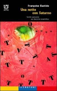 Una notte con Saturno. Scritti semiotici sul discorso scientifico - Françoise Bastide - Libro Booklet Milano 2001, Segnature | Libraccio.it