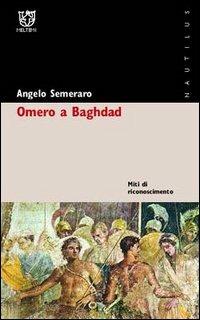 Omero a Baghdad. Miti di riconoscimento - Angelo Semeraro - Libro Booklet Milano 2005, Nautilus | Libraccio.it