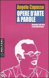 Opere d'arte a parole. Dialoghi sull'arte contemporanea - Angelo Capasso - Libro Booklet Milano 2007, Le melusine | Libraccio.it