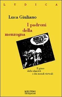 I padroni della menzogna. Il gioco delle identità e dei mondi virtuali - Luca Giuliano - Libro Booklet Milano 1997, Gli argonauti | Libraccio.it