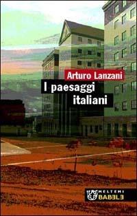 I paesaggi italiani - Arturo Lanzani - Libro Booklet Milano 2003, Babele | Libraccio.it