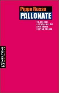 Pallonate. Tic, eccessi e strafalcioni del giornalismo sportivo italiano - Pippo Russo - Libro Booklet Milano 2003, Le melusine | Libraccio.it