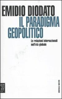 Il paradigma geopolitico. Le relazioni internazionali nell'età globale - Emilio Diodato - Libro Booklet Milano 2010, Universale Meltemi | Libraccio.it