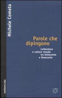 Parole che dipingono. Letteratura e cultura visuale tra Settecento e Novecento - Michele Cometa - Libro Booklet Milano 2004, Meltemi.edu | Libraccio.it