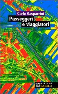 Passeggeri e viaggiatori. Paesaggi e progetti delle nuove infrastrutture in Europa - Carlo Gasparrini - Libro Booklet Milano 2003, Babele | Libraccio.it