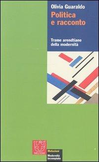 Politica e racconto. Trame arendtiane della modernità - Olivia Guaraldo - Libro Booklet Milano 2003, Mutazioni | Libraccio.it