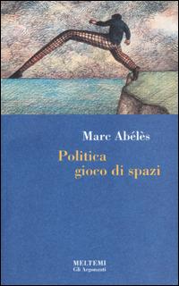 Politica gioco di spazi - Marc Abélès - Libro Booklet Milano 2001, Gli argonauti | Libraccio.it