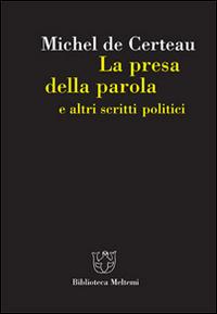 La presa della parola e altri scritti politici - Michel de Certeau - Libro Booklet Milano 2007, Biblioteca | Libraccio.it