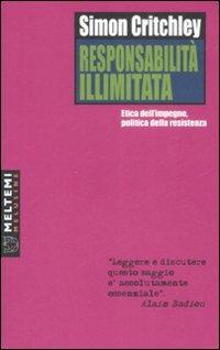Responsabilità illimitata. Etica dell'impegno, politica della resistenza - Simon Critchley - Libro Booklet Milano 2008, Le melusine | Libraccio.it