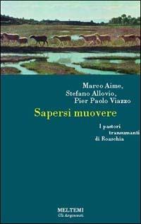 Sapersi muovere. Pastori transumanti di Roaschia - Marco Aime, Stefano Allovio, Pier Paolo Viazzo - Libro Booklet Milano 2001, Gli argonauti | Libraccio.it