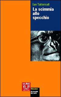 La scimmia allo specchio - Ian Tattersall - Libro Booklet Milano 2003, Mutazioni | Libraccio.it