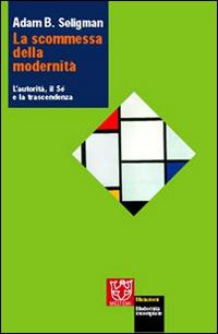 La scommessa della modernità. L'autorità, il sé e la trascendenza - Adam B. Seligman - Libro Booklet Milano 2002, Mutazioni | Libraccio.it