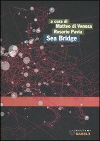 Sea Bridge. Pescara, Ortona, Ploce, Bar, verso un sistema portuale medio adriatico. Ediz. italiana e inglese - Matteo Di Venosa, Rosario Pavia - Libro Booklet Milano 2008, Babele | Libraccio.it