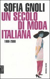 Un secolo di moda italiana (1900-2000) - Sofia Gnoli - Libro Booklet Milano 2005, Universale Meltemi | Libraccio.it