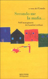 Secondo me, la mafia... L'immaginario dei bambini siciliani - Rosario Sapienza, Elisa Manna - Libro Booklet Milano 1996, Gli argonauti | Libraccio.it