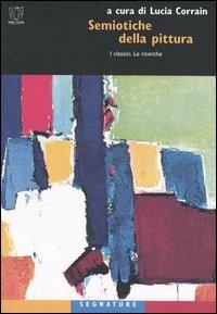 Semiotiche della pittura. I classici. Le ricerche  - Libro Booklet Milano 2004, Segnature | Libraccio.it